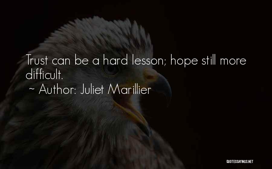 Juliet Marillier Quotes: Trust Can Be A Hard Lesson; Hope Still More Difficult.