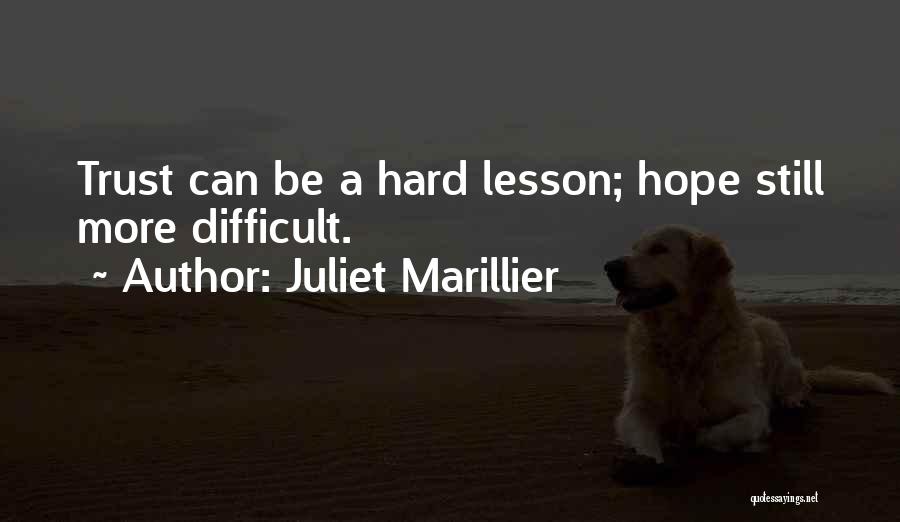 Juliet Marillier Quotes: Trust Can Be A Hard Lesson; Hope Still More Difficult.