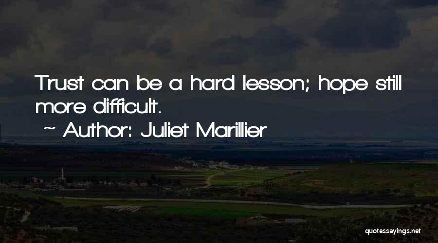 Juliet Marillier Quotes: Trust Can Be A Hard Lesson; Hope Still More Difficult.