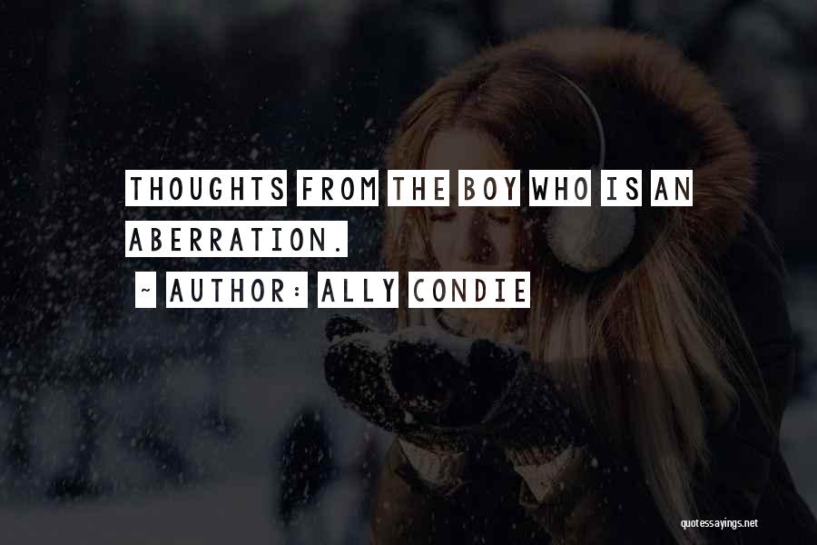 Ally Condie Quotes: Thoughts From The Boy Who Is An Aberration.