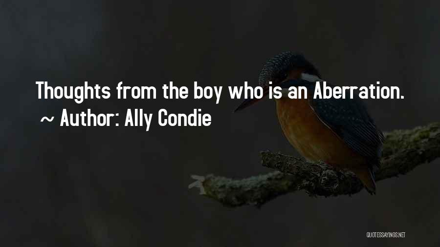 Ally Condie Quotes: Thoughts From The Boy Who Is An Aberration.