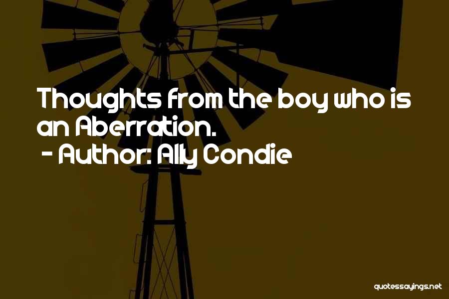 Ally Condie Quotes: Thoughts From The Boy Who Is An Aberration.