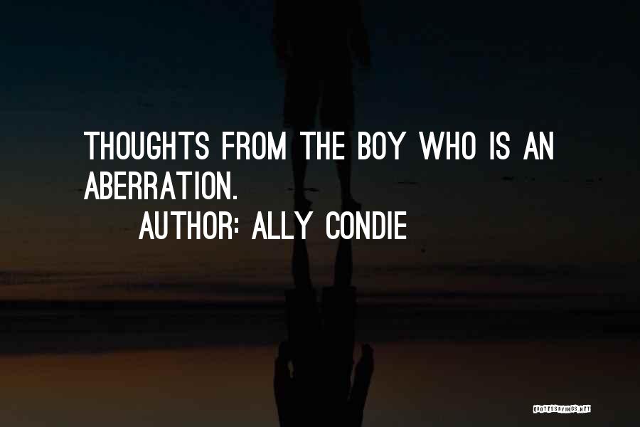 Ally Condie Quotes: Thoughts From The Boy Who Is An Aberration.