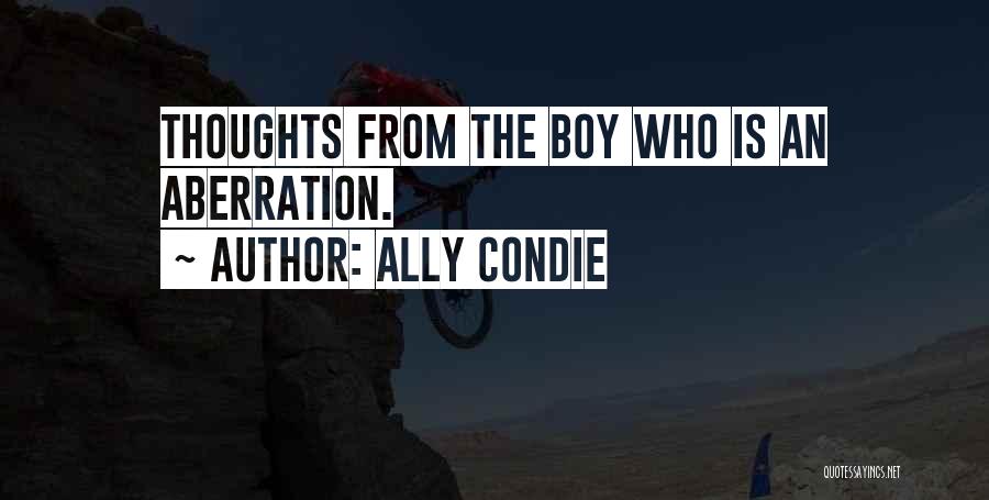 Ally Condie Quotes: Thoughts From The Boy Who Is An Aberration.