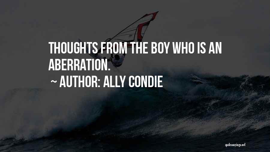 Ally Condie Quotes: Thoughts From The Boy Who Is An Aberration.