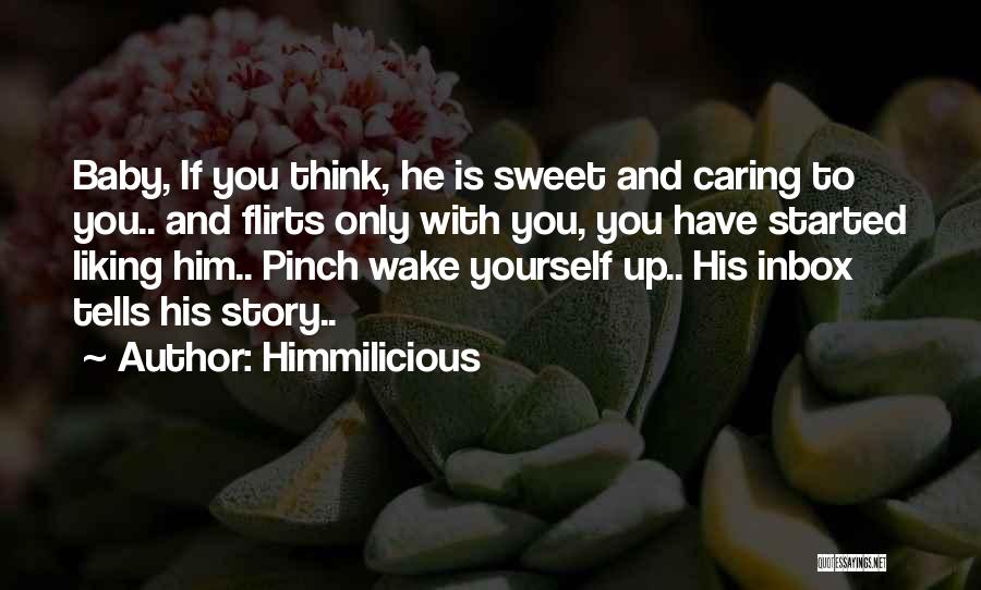 Himmilicious Quotes: Baby, If You Think, He Is Sweet And Caring To You.. And Flirts Only With You, You Have Started Liking