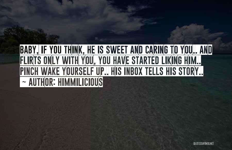 Himmilicious Quotes: Baby, If You Think, He Is Sweet And Caring To You.. And Flirts Only With You, You Have Started Liking