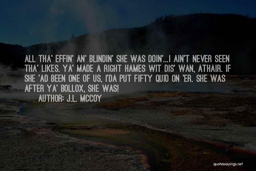 J.L. McCoy Quotes: All Tha' Effin' An' Blindin' She Was Doin'...i Ain't Never Seen Tha' Likes. Ya' Made A Right Hames Wit Dis'