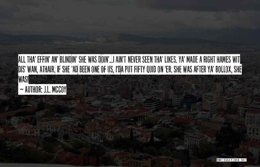 J.L. McCoy Quotes: All Tha' Effin' An' Blindin' She Was Doin'...i Ain't Never Seen Tha' Likes. Ya' Made A Right Hames Wit Dis'