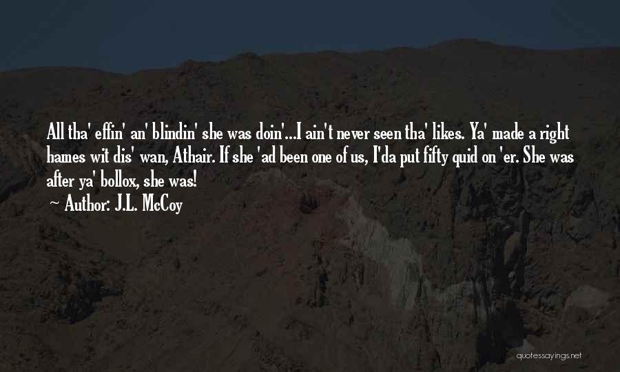 J.L. McCoy Quotes: All Tha' Effin' An' Blindin' She Was Doin'...i Ain't Never Seen Tha' Likes. Ya' Made A Right Hames Wit Dis'