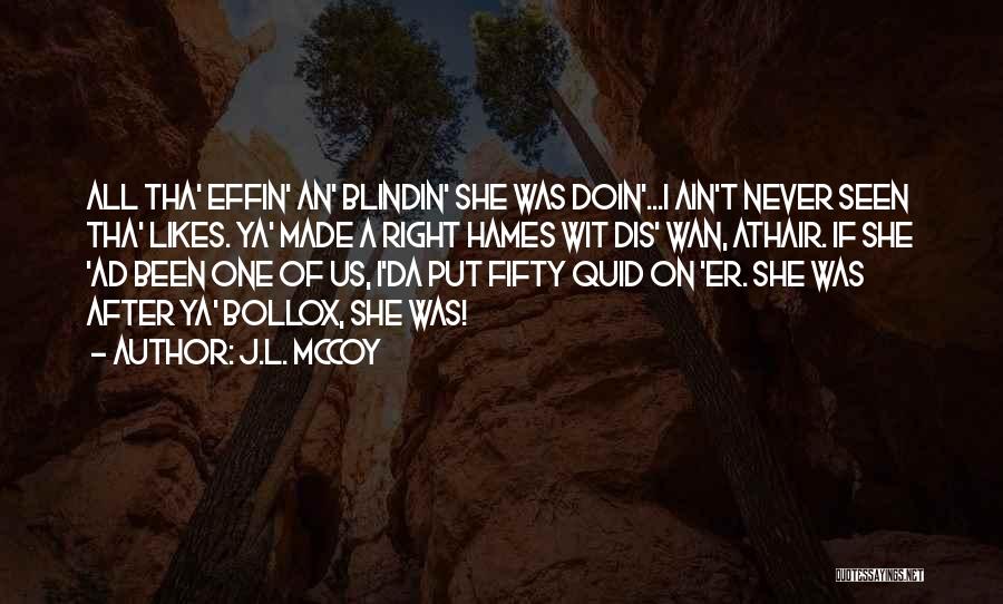 J.L. McCoy Quotes: All Tha' Effin' An' Blindin' She Was Doin'...i Ain't Never Seen Tha' Likes. Ya' Made A Right Hames Wit Dis'