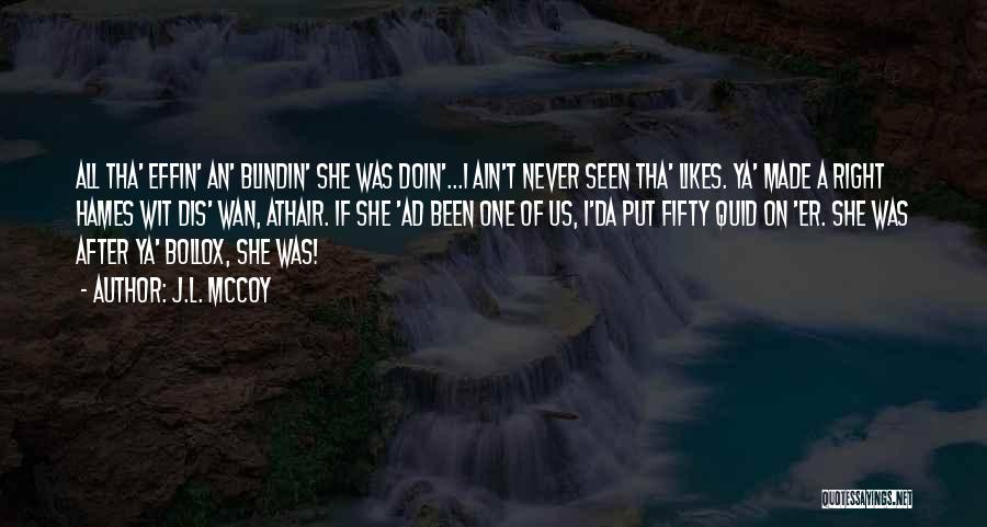 J.L. McCoy Quotes: All Tha' Effin' An' Blindin' She Was Doin'...i Ain't Never Seen Tha' Likes. Ya' Made A Right Hames Wit Dis'