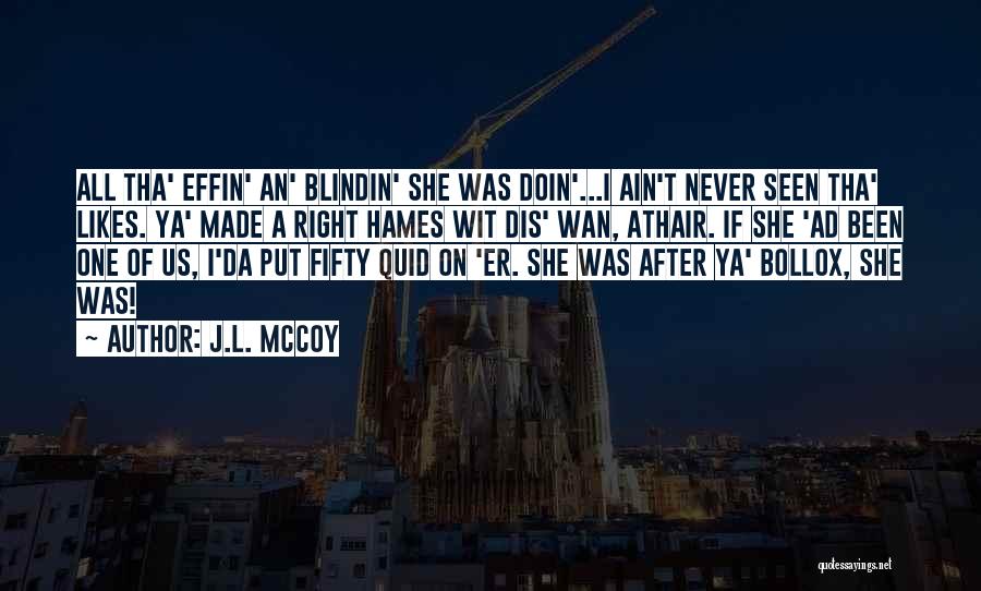 J.L. McCoy Quotes: All Tha' Effin' An' Blindin' She Was Doin'...i Ain't Never Seen Tha' Likes. Ya' Made A Right Hames Wit Dis'