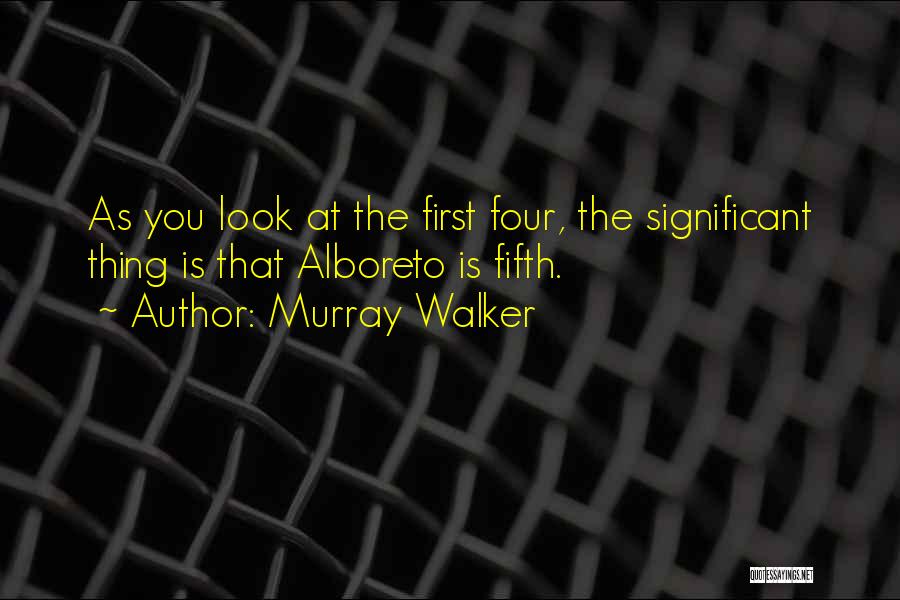 Murray Walker Quotes: As You Look At The First Four, The Significant Thing Is That Alboreto Is Fifth.