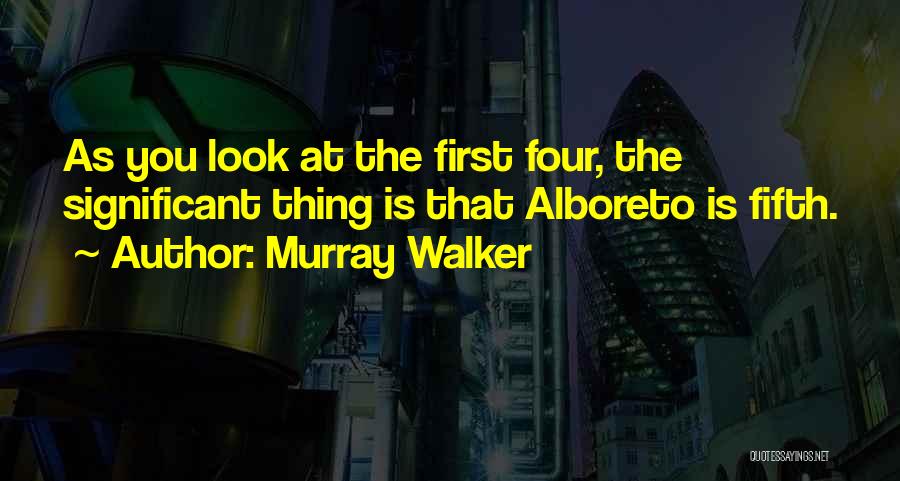 Murray Walker Quotes: As You Look At The First Four, The Significant Thing Is That Alboreto Is Fifth.