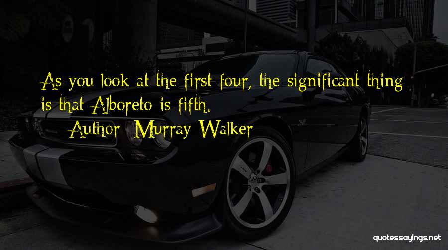 Murray Walker Quotes: As You Look At The First Four, The Significant Thing Is That Alboreto Is Fifth.