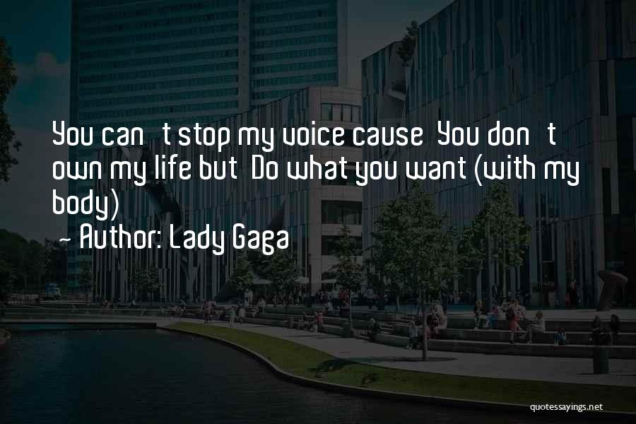 Lady Gaga Quotes: You Can't Stop My Voice Cause You Don't Own My Life But Do What You Want (with My Body)