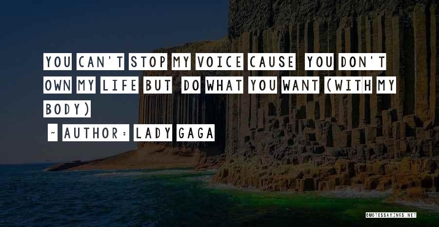 Lady Gaga Quotes: You Can't Stop My Voice Cause You Don't Own My Life But Do What You Want (with My Body)