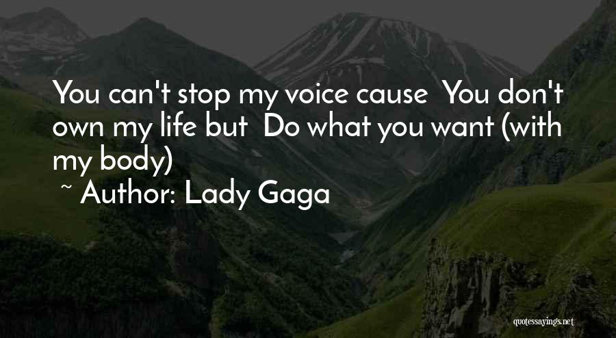 Lady Gaga Quotes: You Can't Stop My Voice Cause You Don't Own My Life But Do What You Want (with My Body)