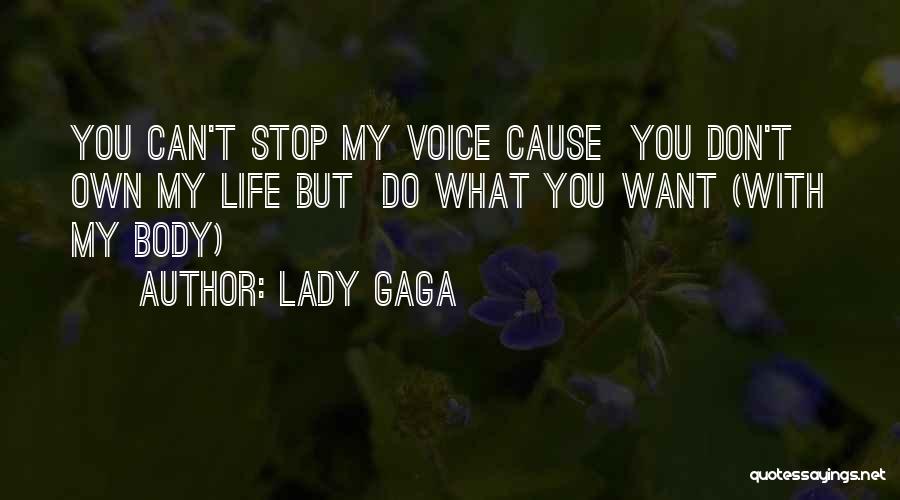 Lady Gaga Quotes: You Can't Stop My Voice Cause You Don't Own My Life But Do What You Want (with My Body)