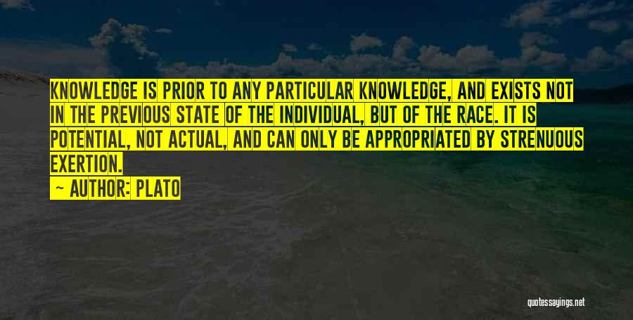 Plato Quotes: Knowledge Is Prior To Any Particular Knowledge, And Exists Not In The Previous State Of The Individual, But Of The