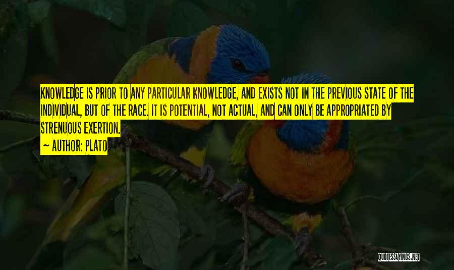 Plato Quotes: Knowledge Is Prior To Any Particular Knowledge, And Exists Not In The Previous State Of The Individual, But Of The
