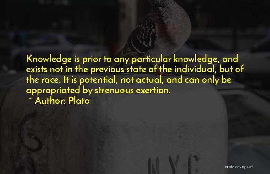 Plato Quotes: Knowledge Is Prior To Any Particular Knowledge, And Exists Not In The Previous State Of The Individual, But Of The