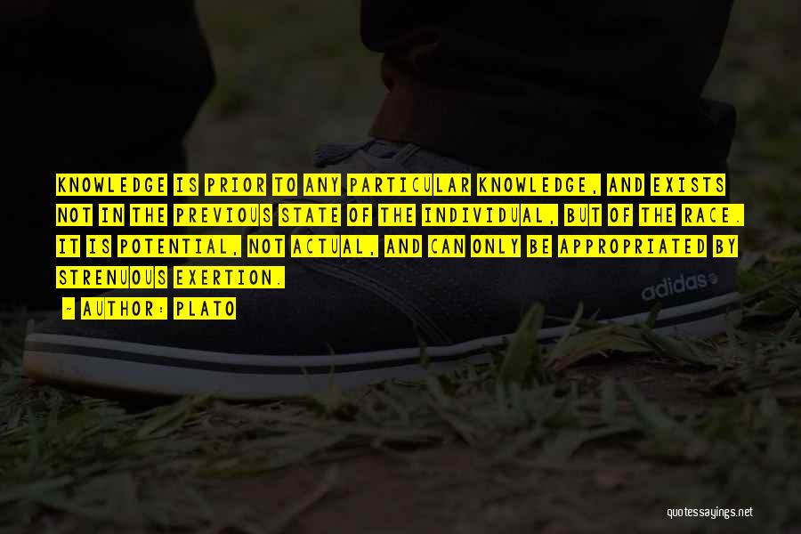 Plato Quotes: Knowledge Is Prior To Any Particular Knowledge, And Exists Not In The Previous State Of The Individual, But Of The