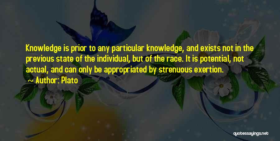 Plato Quotes: Knowledge Is Prior To Any Particular Knowledge, And Exists Not In The Previous State Of The Individual, But Of The