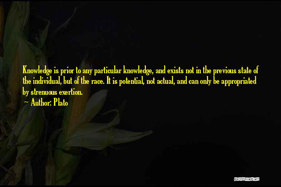 Plato Quotes: Knowledge Is Prior To Any Particular Knowledge, And Exists Not In The Previous State Of The Individual, But Of The