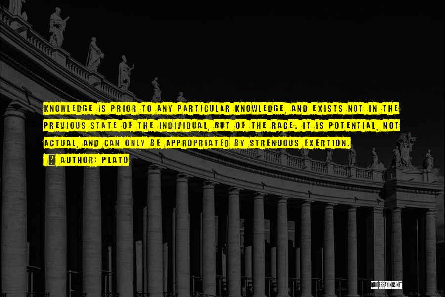 Plato Quotes: Knowledge Is Prior To Any Particular Knowledge, And Exists Not In The Previous State Of The Individual, But Of The