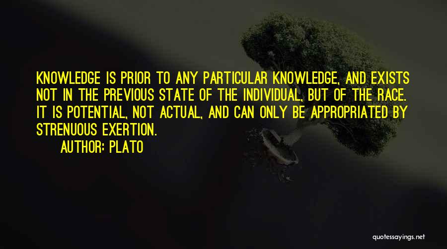 Plato Quotes: Knowledge Is Prior To Any Particular Knowledge, And Exists Not In The Previous State Of The Individual, But Of The