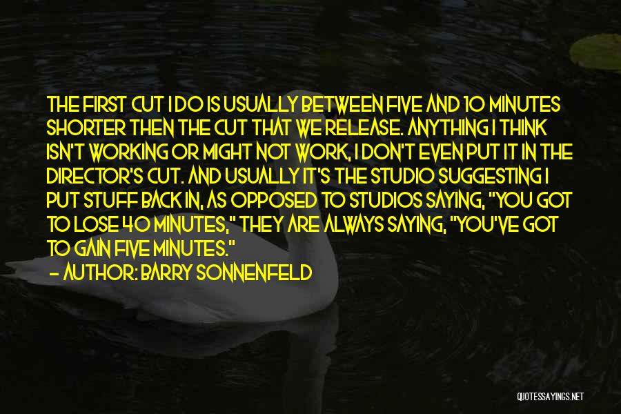 Barry Sonnenfeld Quotes: The First Cut I Do Is Usually Between Five And 10 Minutes Shorter Then The Cut That We Release. Anything