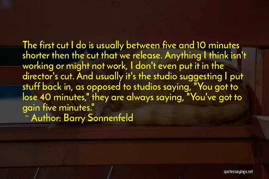 Barry Sonnenfeld Quotes: The First Cut I Do Is Usually Between Five And 10 Minutes Shorter Then The Cut That We Release. Anything