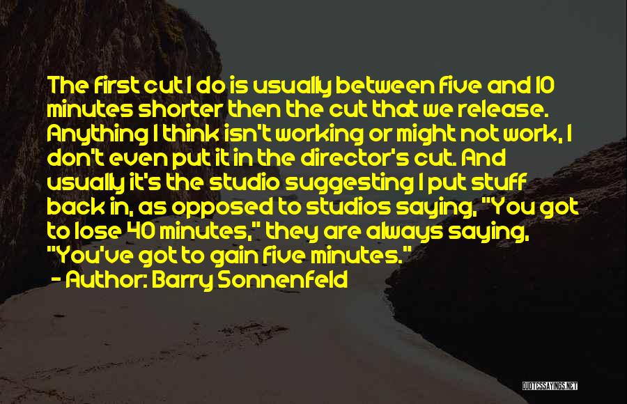 Barry Sonnenfeld Quotes: The First Cut I Do Is Usually Between Five And 10 Minutes Shorter Then The Cut That We Release. Anything