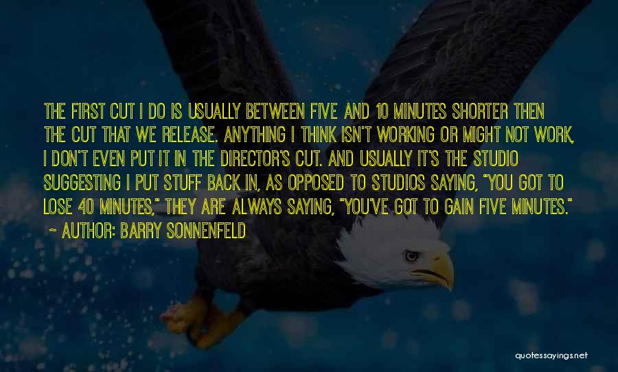 Barry Sonnenfeld Quotes: The First Cut I Do Is Usually Between Five And 10 Minutes Shorter Then The Cut That We Release. Anything