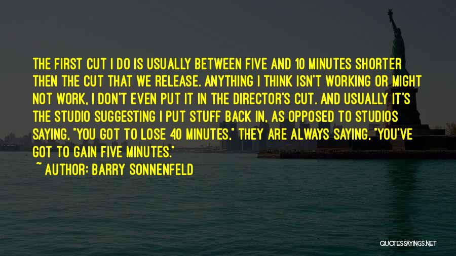 Barry Sonnenfeld Quotes: The First Cut I Do Is Usually Between Five And 10 Minutes Shorter Then The Cut That We Release. Anything