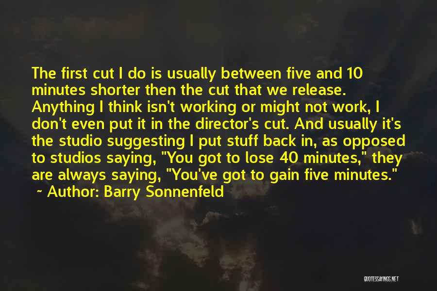 Barry Sonnenfeld Quotes: The First Cut I Do Is Usually Between Five And 10 Minutes Shorter Then The Cut That We Release. Anything