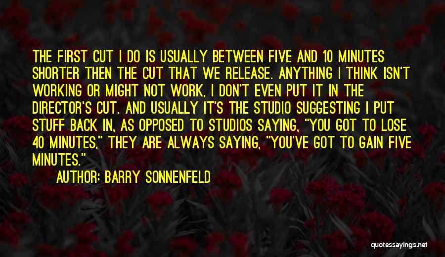 Barry Sonnenfeld Quotes: The First Cut I Do Is Usually Between Five And 10 Minutes Shorter Then The Cut That We Release. Anything