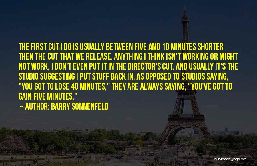 Barry Sonnenfeld Quotes: The First Cut I Do Is Usually Between Five And 10 Minutes Shorter Then The Cut That We Release. Anything