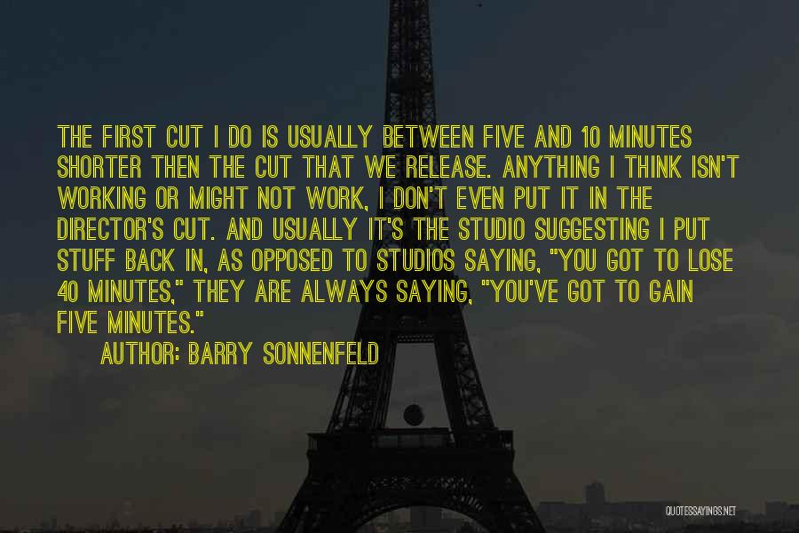 Barry Sonnenfeld Quotes: The First Cut I Do Is Usually Between Five And 10 Minutes Shorter Then The Cut That We Release. Anything