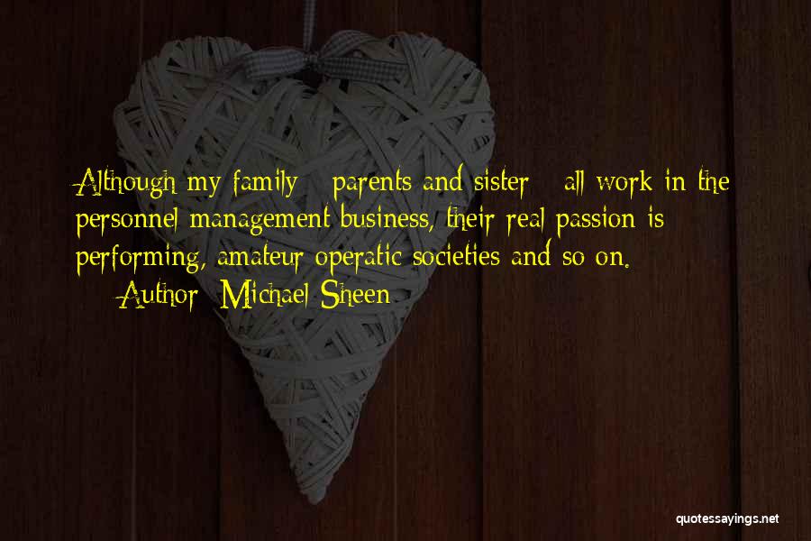 Michael Sheen Quotes: Although My Family - Parents And Sister - All Work In The Personnel Management Business, Their Real Passion Is Performing,