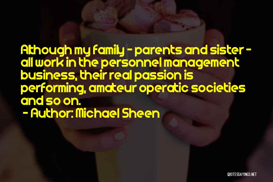 Michael Sheen Quotes: Although My Family - Parents And Sister - All Work In The Personnel Management Business, Their Real Passion Is Performing,