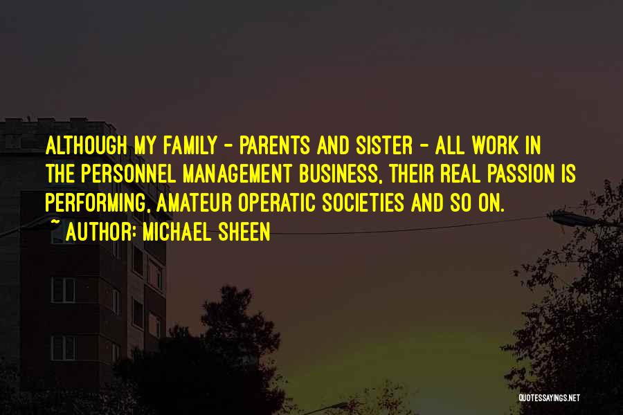 Michael Sheen Quotes: Although My Family - Parents And Sister - All Work In The Personnel Management Business, Their Real Passion Is Performing,