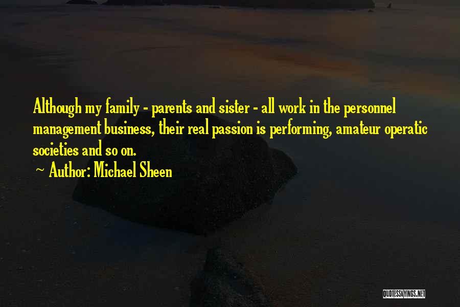 Michael Sheen Quotes: Although My Family - Parents And Sister - All Work In The Personnel Management Business, Their Real Passion Is Performing,