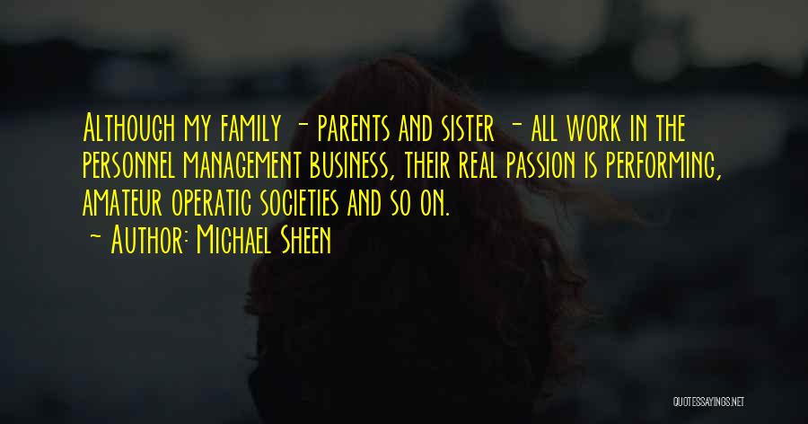 Michael Sheen Quotes: Although My Family - Parents And Sister - All Work In The Personnel Management Business, Their Real Passion Is Performing,