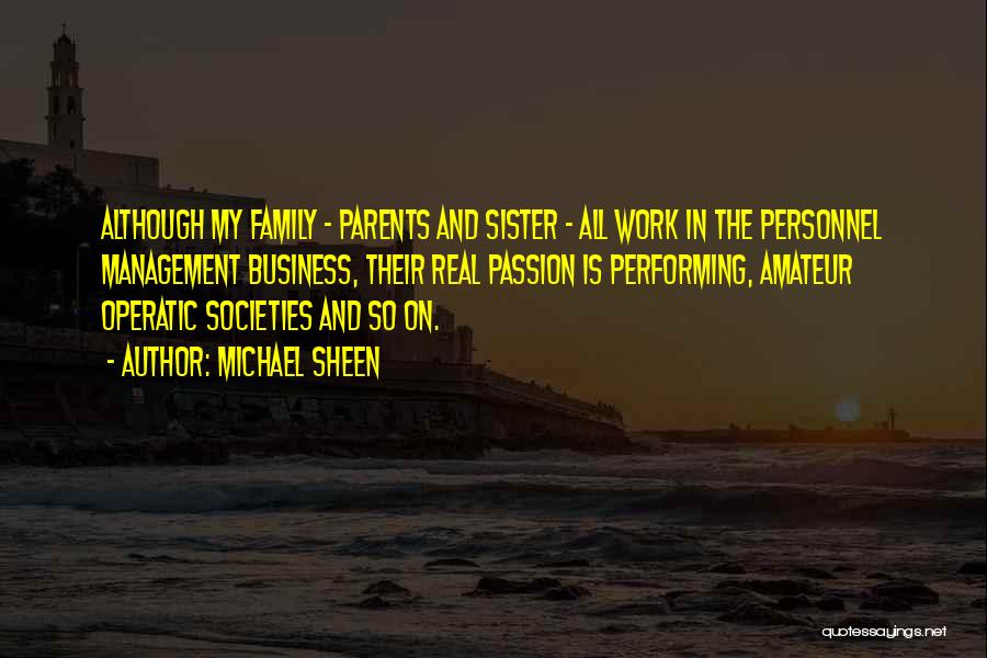 Michael Sheen Quotes: Although My Family - Parents And Sister - All Work In The Personnel Management Business, Their Real Passion Is Performing,