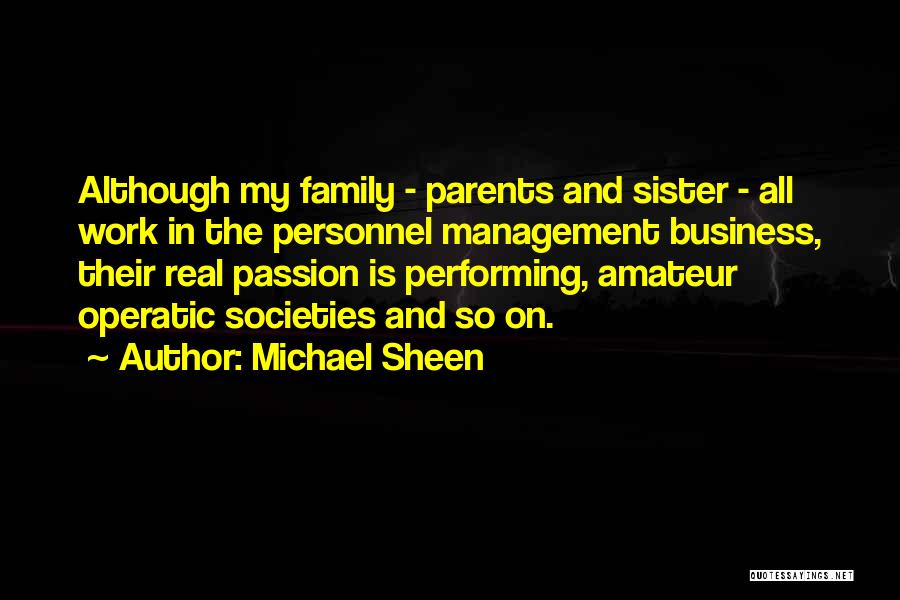 Michael Sheen Quotes: Although My Family - Parents And Sister - All Work In The Personnel Management Business, Their Real Passion Is Performing,