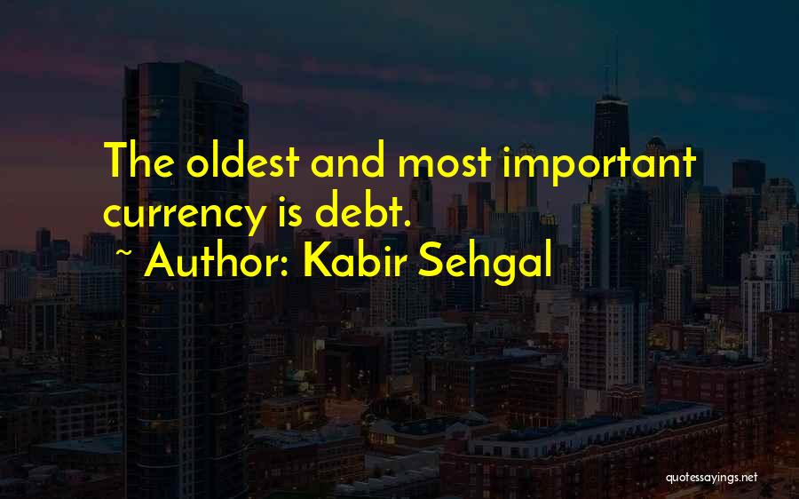 Kabir Sehgal Quotes: The Oldest And Most Important Currency Is Debt.