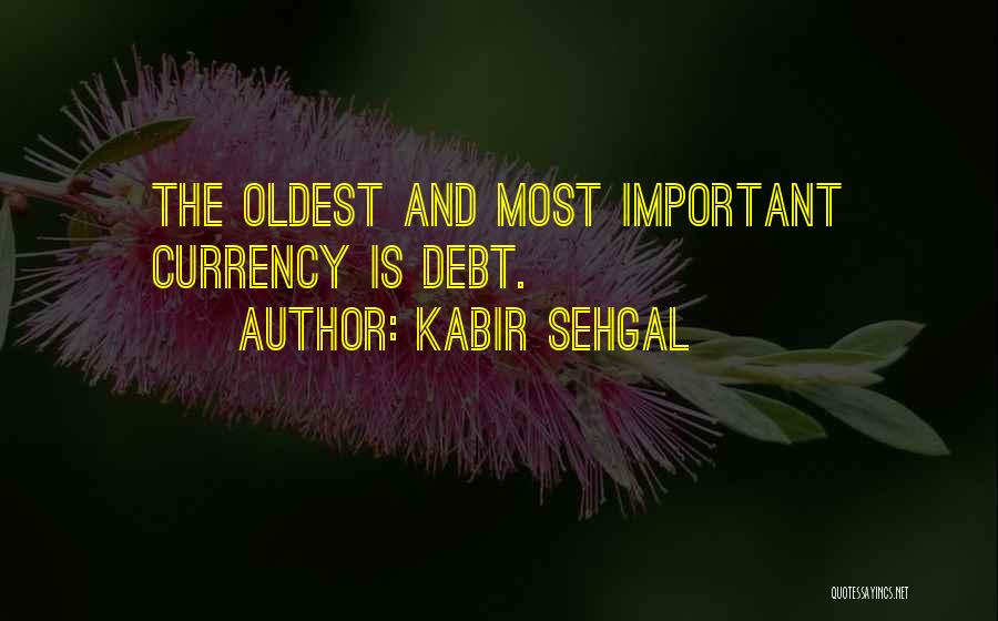 Kabir Sehgal Quotes: The Oldest And Most Important Currency Is Debt.